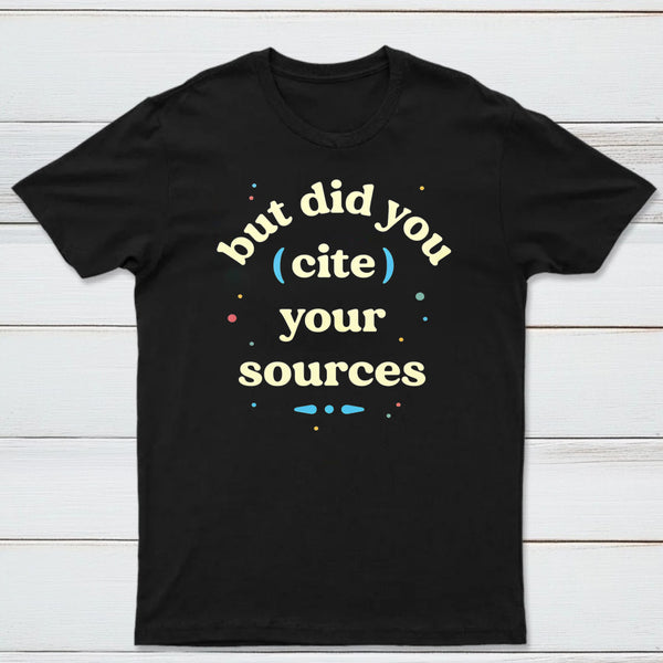 But Did You Cite Your Sources Classic Tee