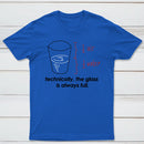 Technically The Glass Is Always Full Classic Tee