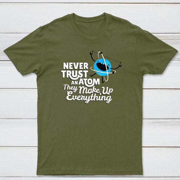 Never Trust An Atom They Make Up Everything Classic Tee
