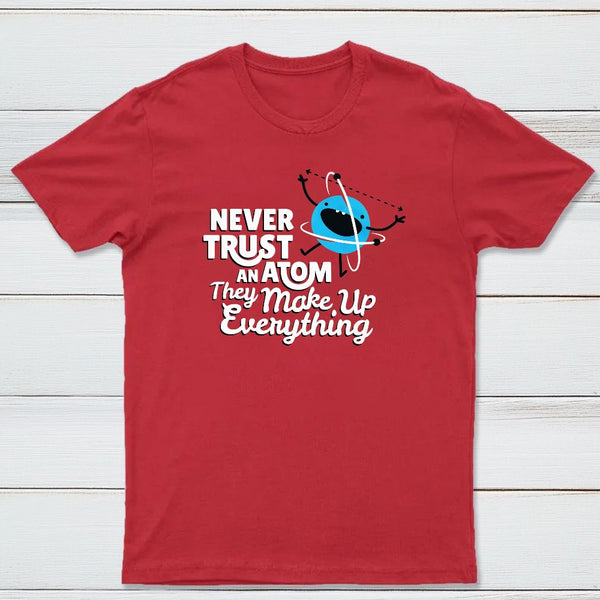 Never Trust An Atom They Make Up Everything Classic Tee