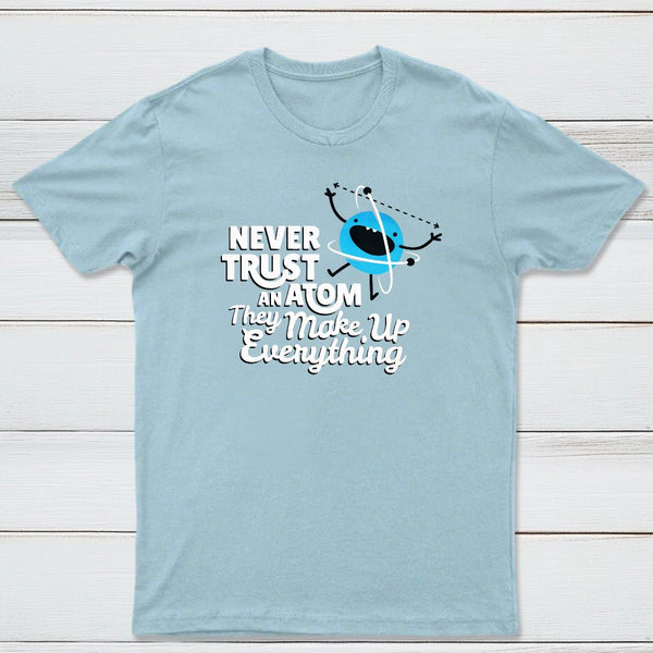 Never Trust An Atom They Make Up Everything Classic Tee