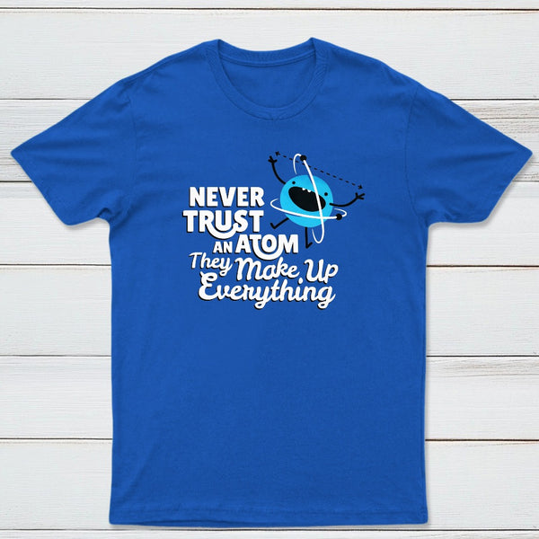 Never Trust An Atom They Make Up Everything Classic Tee