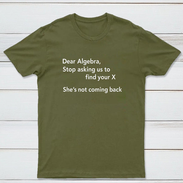 Dear Algebra Stop Asking Us To Find Your X Classic Tee