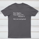 Dear Algebra Stop Asking Us To Find Your X Classic Tee