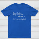 Dear Algebra Stop Asking Us To Find Your X Classic Tee