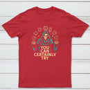 You Can Certainly Try Classic Tee