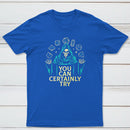 You Can Certainly Try Classic Tee