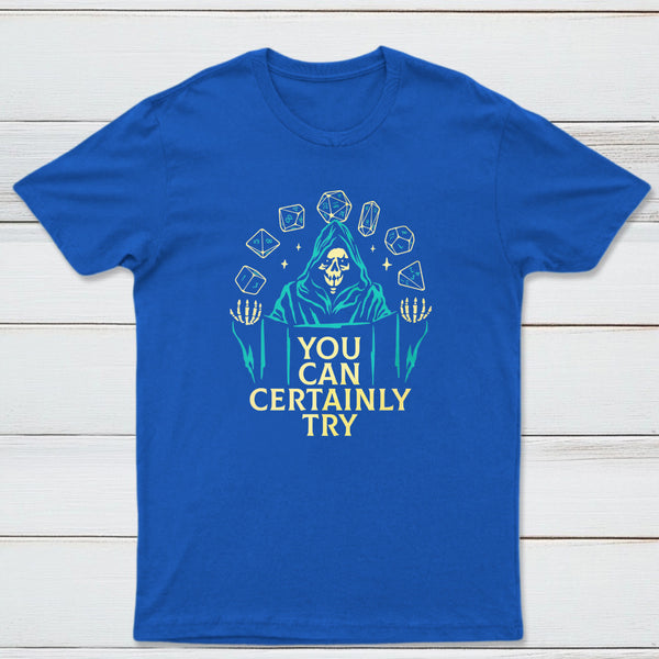 You Can Certainly Try Classic Tee