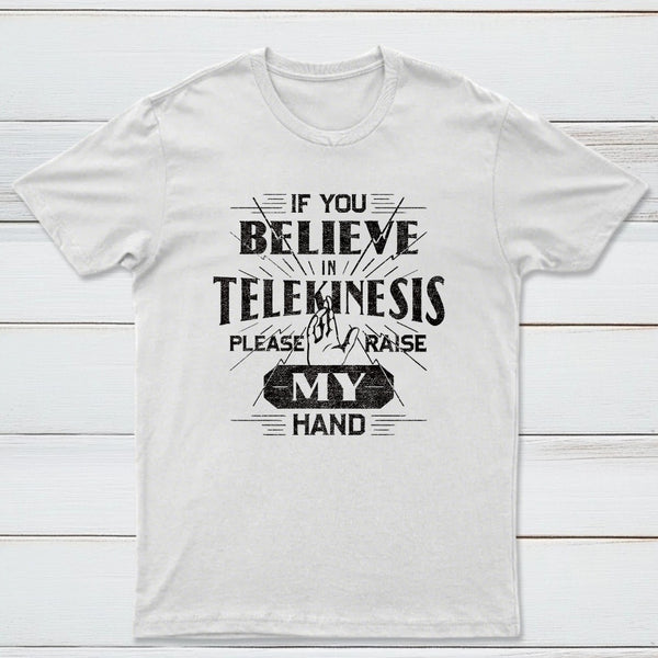 If You Believe In Telekinesis Please Raise My Hand Classic Tee