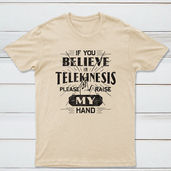 If You Believe In Telekinesis Please Raise My Hand Classic Tee