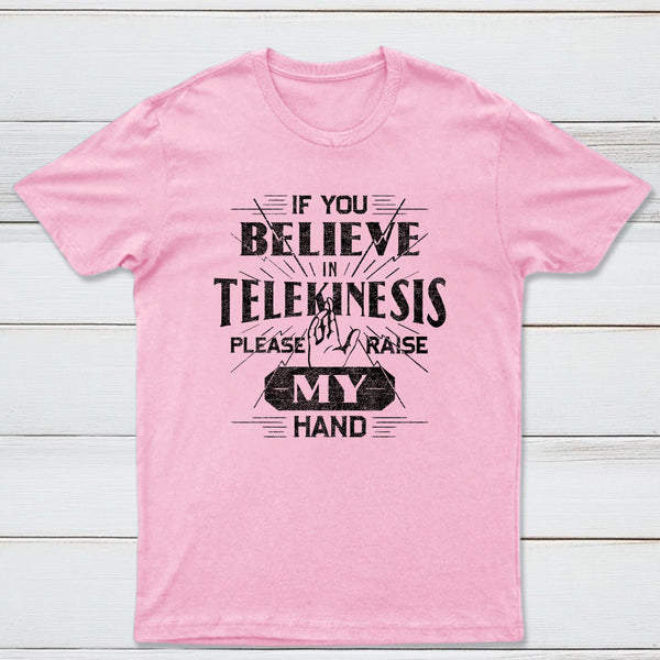 If You Believe In Telekinesis Please Raise My Hand Classic Tee