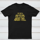 Ive Got A Bad Feeling About This Classic Tee