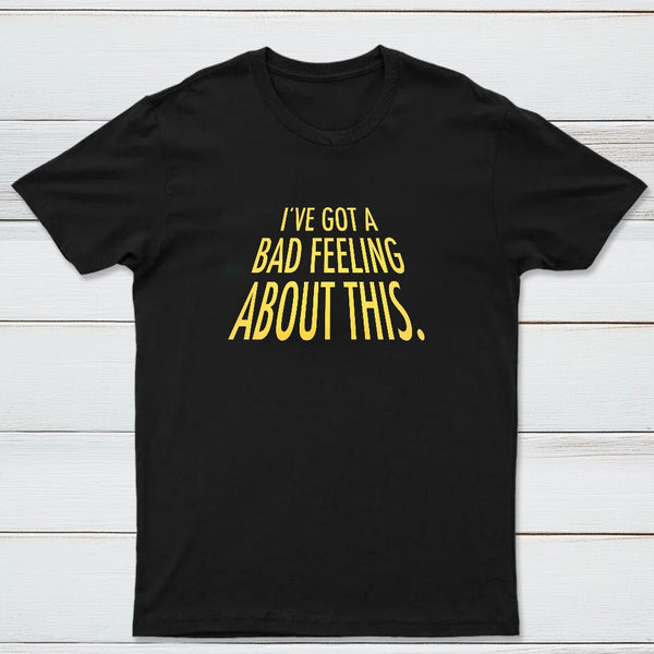 Ive Got A Bad Feeling About This Classic Tee