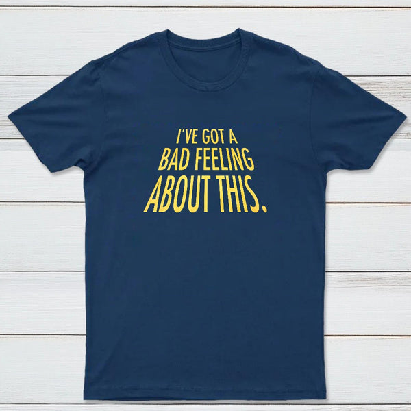 Ive Got A Bad Feeling About This Classic Tee