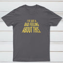 Ive Got A Bad Feeling About This Classic Tee