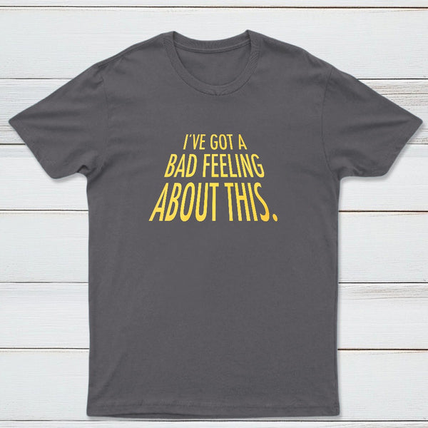 Ive Got A Bad Feeling About This Classic Tee