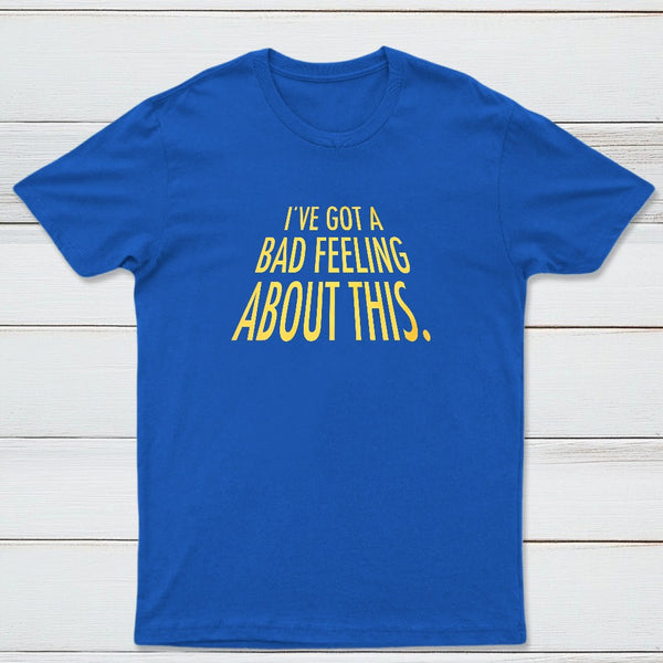 Ive Got A Bad Feeling About This Classic Tee