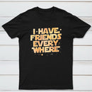 I Have Friends Everywhere Classic Tee