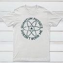 Quantum Physics Doesnt Bohr Me Classic Tee