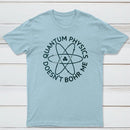 Quantum Physics Doesnt Bohr Me Classic Tee
