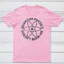 Quantum Physics Doesnt Bohr Me Classic Tee