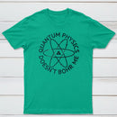 Quantum Physics Doesnt Bohr Me Classic Tee