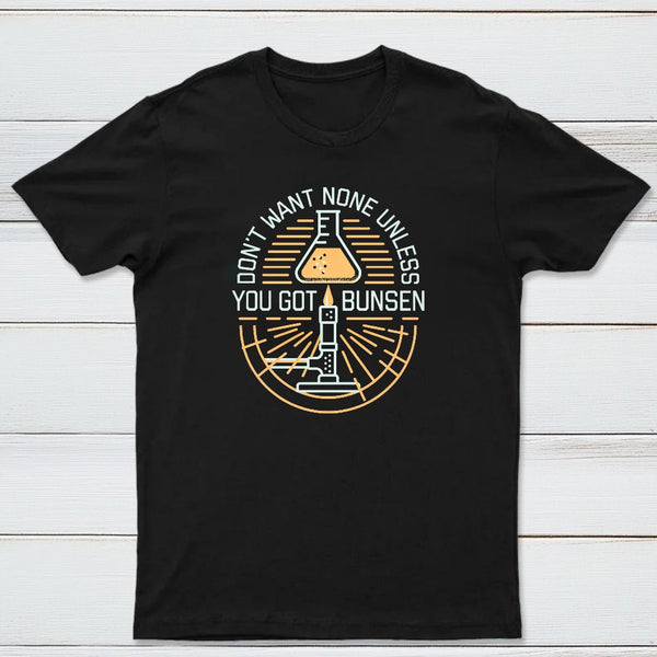 Dont Want None Unless You Got Bunsen Classic Tee