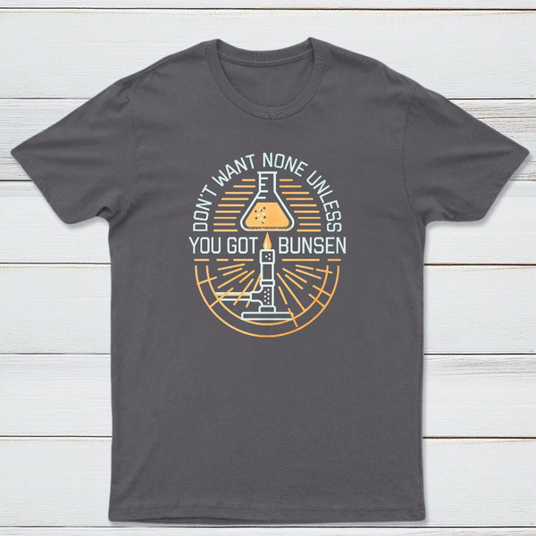 Dont Want None Unless You Got Bunsen Classic Tee