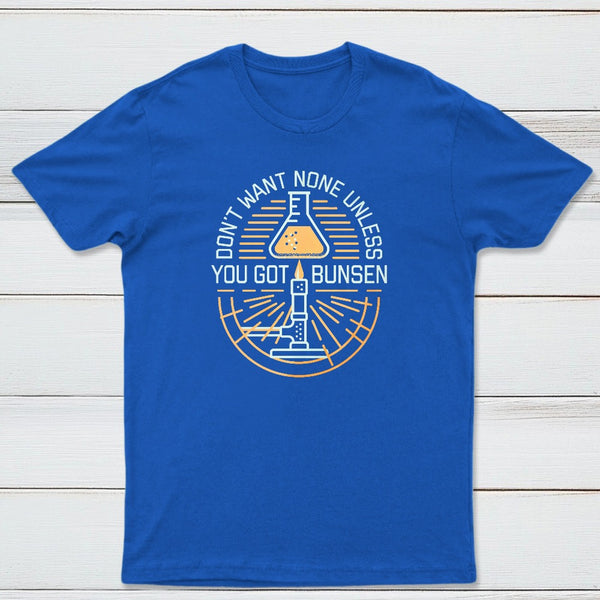 Dont Want None Unless You Got Bunsen Classic Tee