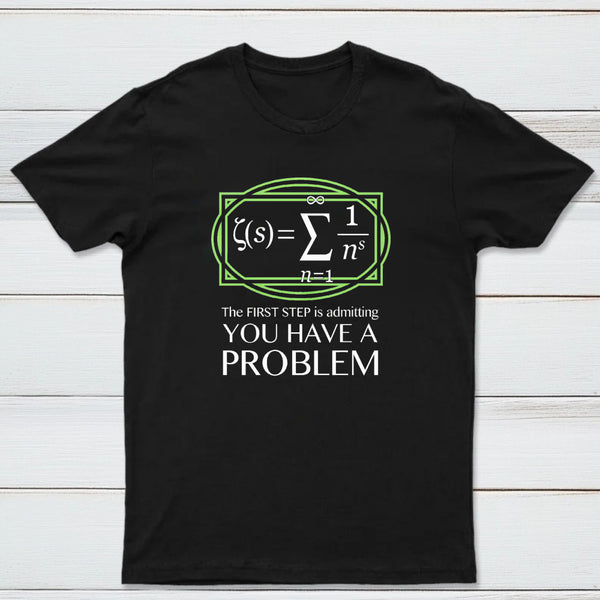 You Have A Problem Classic Tee
