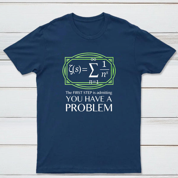 You Have A Problem Classic Tee