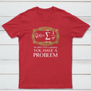 You Have A Problem Classic Tee