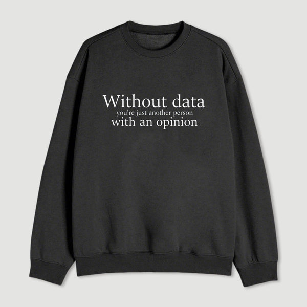 Without Data Youre Just Another Person Sweatshirt