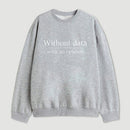 Without Data Youre Just Another Person Sweatshirt
