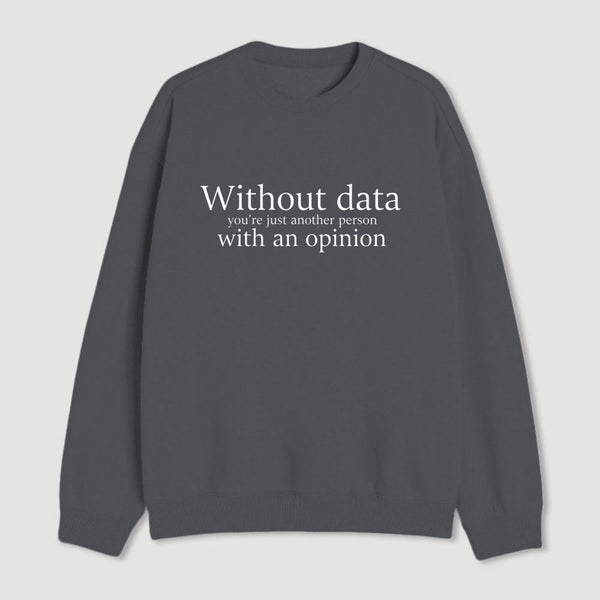 Without Data Youre Just Another Person Sweatshirt