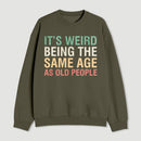 Its Weird Being The Same Age As Old People Sweatshirt