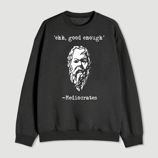 Mediocrates Eh Good Enough Geek Sweatshirt