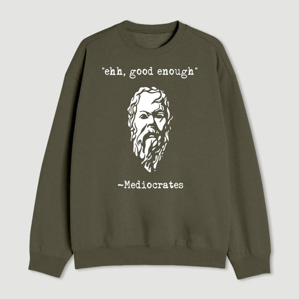 Mediocrates Eh Good Enough Geek Sweatshirt