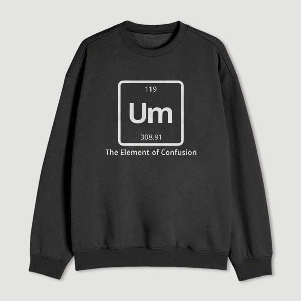 Um The Element Of Confusion Sweatshirt