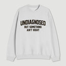 Undiagnosed But Something Aint Right Sweatshirt