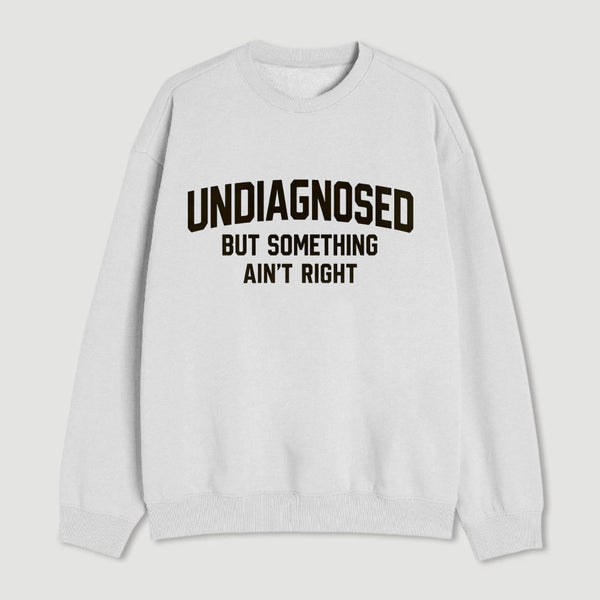 Undiagnosed But Something Aint Right Sweatshirt