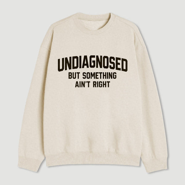 Undiagnosed But Something Aint Right Sweatshirt