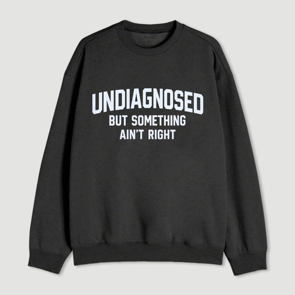Undiagnosed But Something Aint Right Sweatshirt