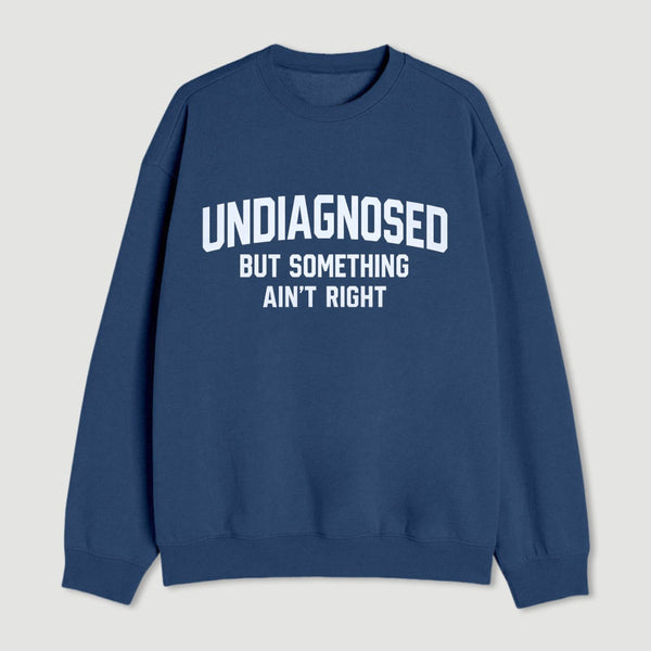 Undiagnosed But Something Aint Right Sweatshirt