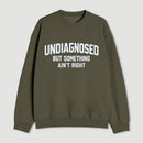 Undiagnosed But Something Aint Right Sweatshirt