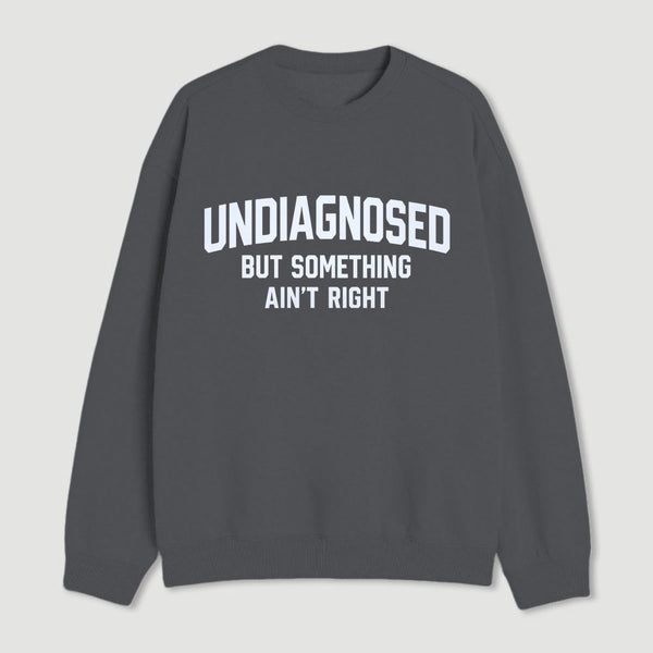 Undiagnosed But Something Aint Right Sweatshirt