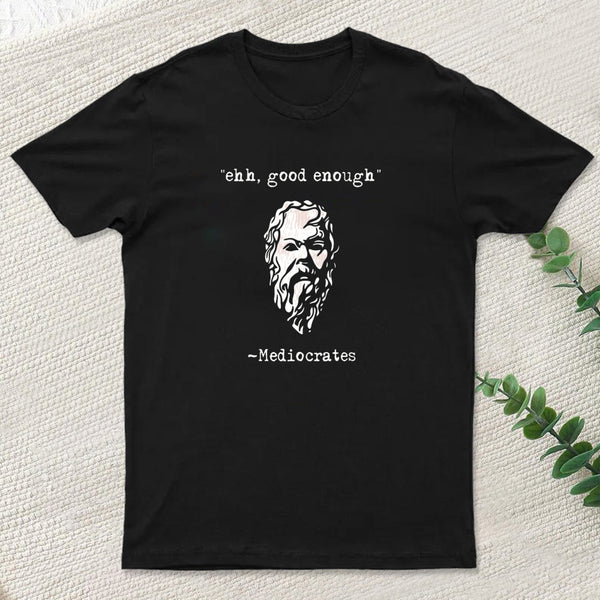 Mediocrates Eh Good Enough Geek T-Shirt