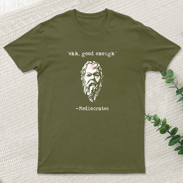 Mediocrates Eh Good Enough Geek T-Shirt