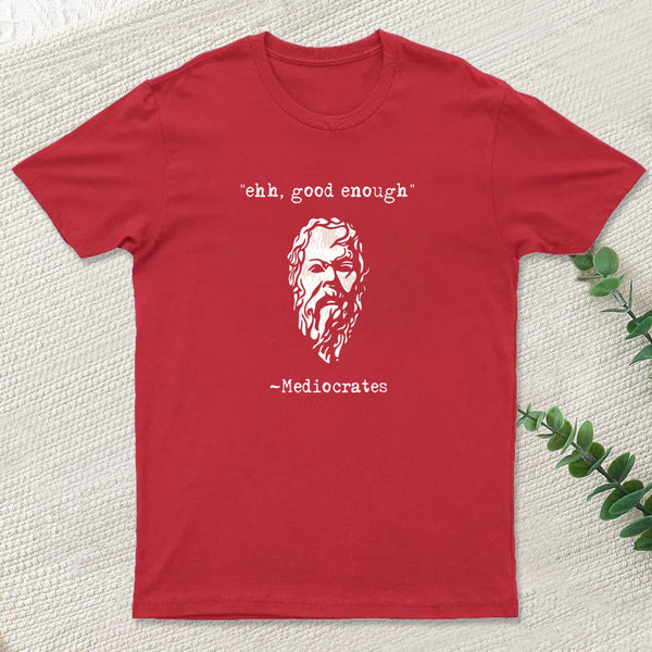 Mediocrates Eh Good Enough Geek T-Shirt