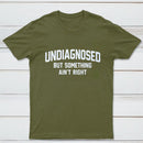 Undiagnosed But Something Aint Right T-Shirt